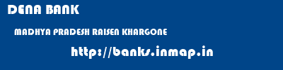 DENA BANK  MADHYA PRADESH RAISEN KHARGONE   banks information 